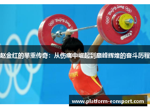 赵金红的举重传奇：从伤痛中崛起到巅峰辉煌的奋斗历程