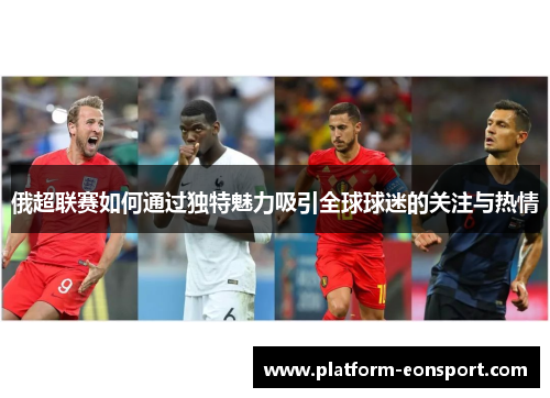 俄超联赛如何通过独特魅力吸引全球球迷的关注与热情