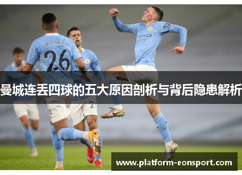 曼城连丢四球的五大原因剖析与背后隐患解析