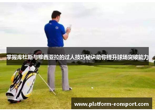 掌握库杜斯与穆西亚拉的过人技巧秘诀助你提升球场突破能力