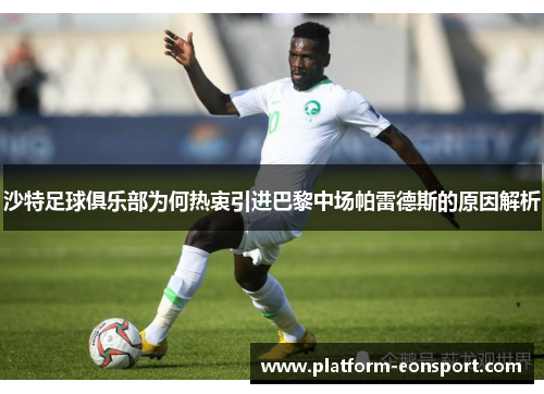 沙特足球俱乐部为何热衷引进巴黎中场帕雷德斯的原因解析