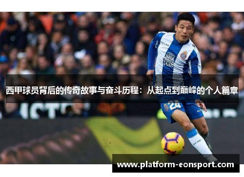 西甲球员背后的传奇故事与奋斗历程：从起点到巅峰的个人篇章