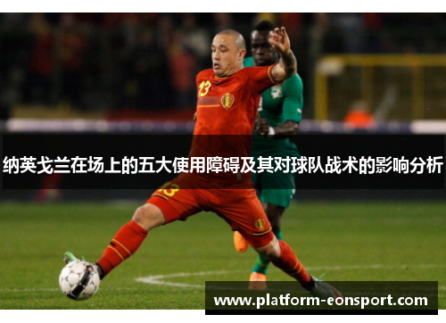 纳英戈兰在场上的五大使用障碍及其对球队战术的影响分析