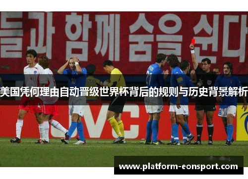 美国凭何理由自动晋级世界杯背后的规则与历史背景解析
